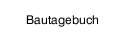 Bautagebuch